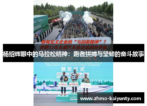 杨绍辉眼中的马拉松精神:跑者拼搏与坚韧的奋斗故事 杨绍辉眼中的马拉松精神:跑者拼搏与坚韧的奋斗故事