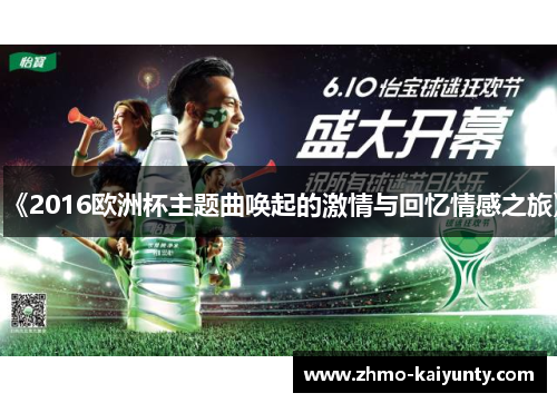 《2016欧洲杯主题曲唤起的激情与回忆情感之旅》 《2016欧洲杯主题曲唤起的激情与回忆情感之旅》