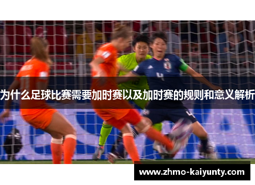 为什么足球比赛需要加时赛以及加时赛的规则和意义解析