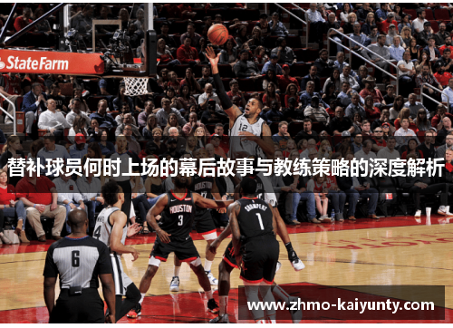 替补球员何时上场的幕后故事与教练策略的深度解析 替补球员何时上场的幕后故事与教练策略的深度解析