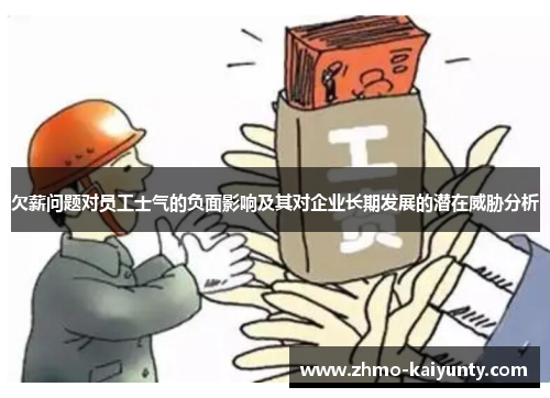 欠薪问题对员工士气的负面影响及其对企业长期发展的潜在威胁分析 欠薪问题对员工士气的负面影响及其对企业长期发展的潜在威胁分析