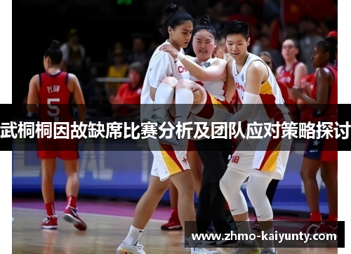 武桐桐因故缺席比赛分析及团队应对策略探讨 武桐桐因故缺席比赛分析及团队应对策略探讨