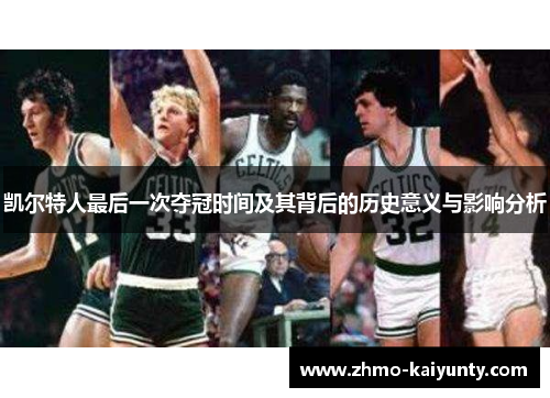 凯尔特人最后一次夺冠时间及其背后的历史意义与影响分析 凯尔特人最后一次夺冠时间及其背后的历史意义与影响分析