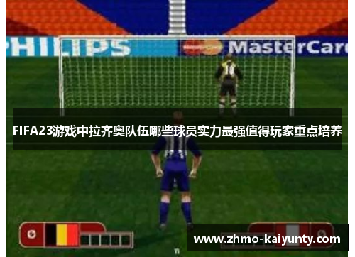 FIFA23游戏中拉齐奥队伍哪些球员实力最强值得玩家重点培养 FIFA23游戏中拉齐奥队伍哪些球员实力最强值得玩家重点培养