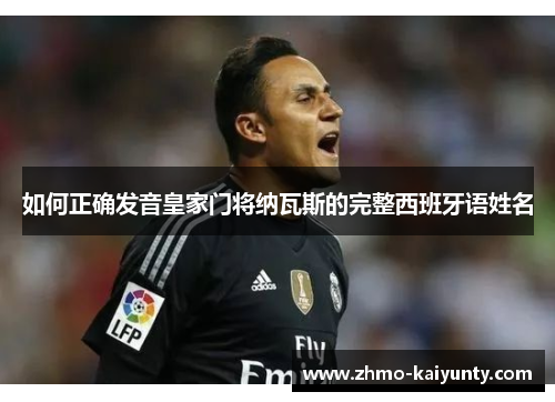 如何正确发音皇家门将纳瓦斯的完整西班牙语姓名 如何正确发音皇家门将纳瓦斯的完整西班牙语姓名