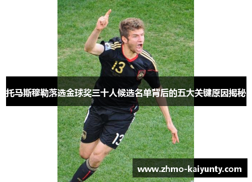 托马斯穆勒落选金球奖三十人候选名单背后的五大关键原因揭秘 托马斯穆勒落选金球奖三十人候选名单背后的五大关键原因揭秘