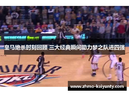 皇马绝杀时刻回顾 三大经典瞬间助力梦之队进四强