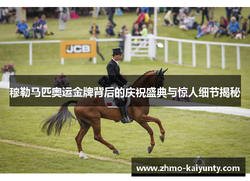穆勒马匹奥运金牌背后的庆祝盛典与惊人细节揭秘 穆勒马匹奥运金牌背后的庆祝盛典与惊人细节揭秘