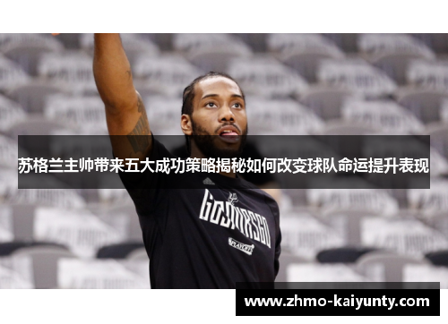 苏格兰主帅带来五大成功策略揭秘如何改变球队命运提升表现