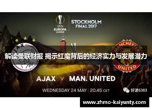 解读曼联财报 揭示红魔背后的经济实力与发展潜力 解读曼联财报 揭示红魔背后的经济实力与发展潜力