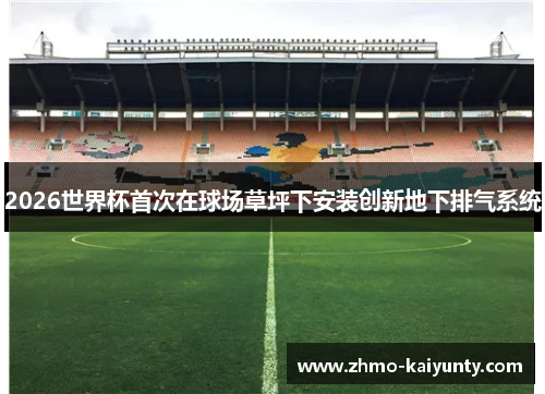 2026世界杯首次在球场草坪下安装创新地下排气系统