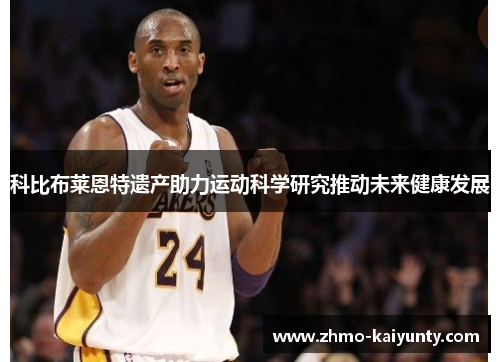 科比布莱恩特遗产助力运动科学研究推动未来健康发展