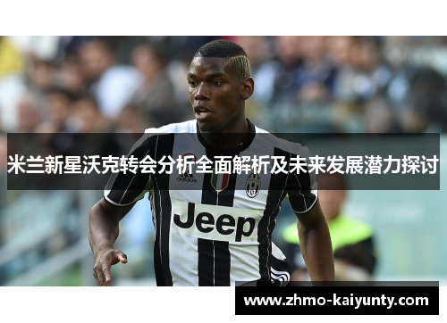米兰新星沃克转会分析全面解析及未来发展潜力探讨